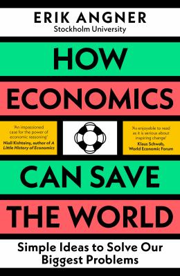 How economics can save the world : simple ideas to solve our biggest problems