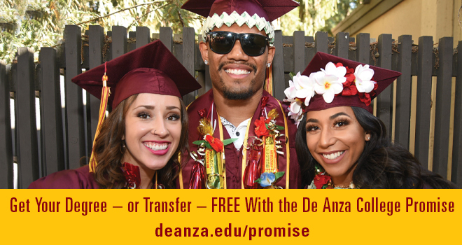 Get Your Degree – or Transfer – FREE with the De Anza College Promise: deanza.edu/promise