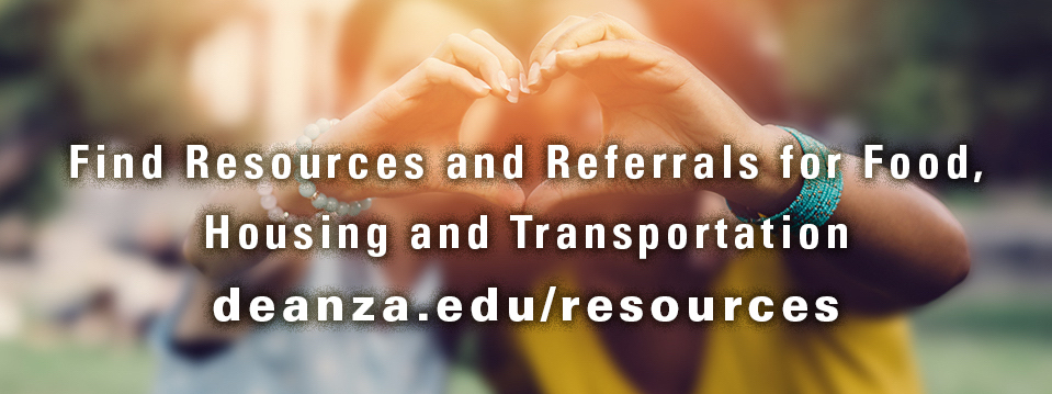 Find resources and referrals for food, housing and transportation: deanza.edu/resources